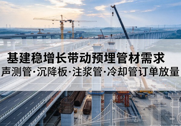 茶陵基建稳增长带动预埋监测管材需求，声测管、沉降板、注浆管订单持续放量